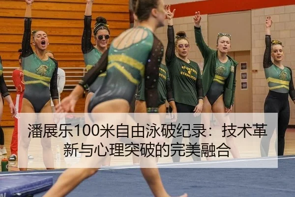 潘展乐100米自由泳破纪录：技术革新与心理突破的完美融合