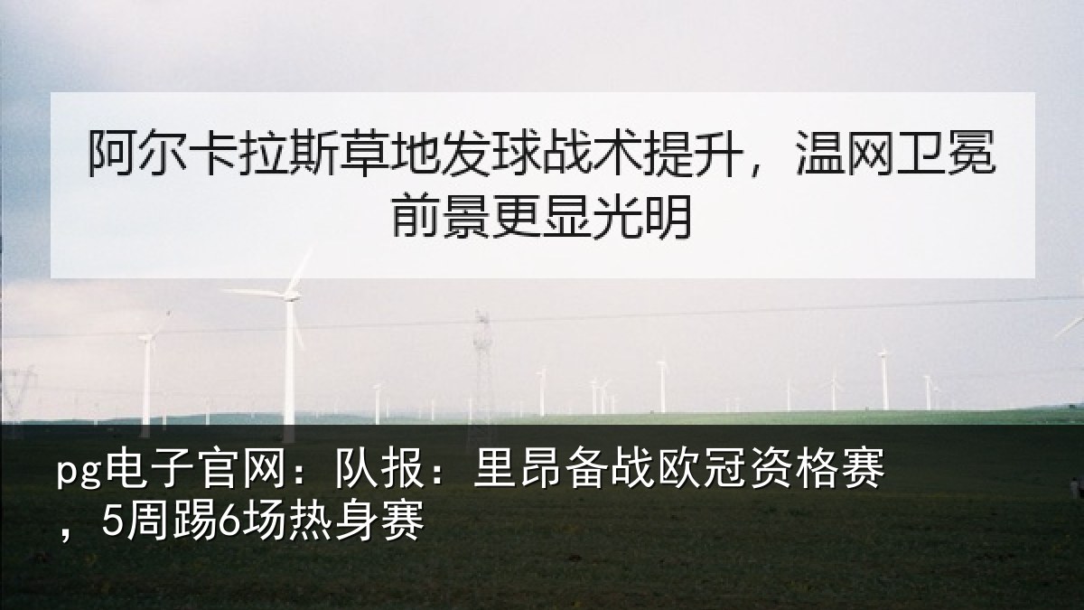 pg电子官网：队报：里昂备战欧冠资格赛，5周踢6场热身赛