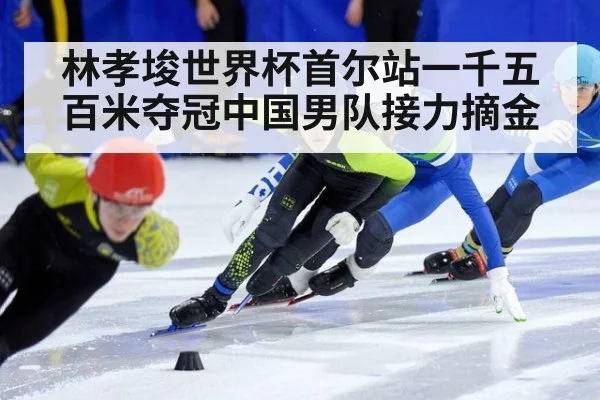 林孝埈世界杯首尔站一千五百米夺冠中国男队接力摘金